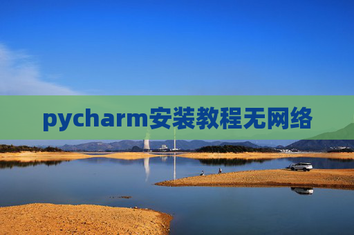 pycharm安装教程无网络 pycharm安装教程无网络
